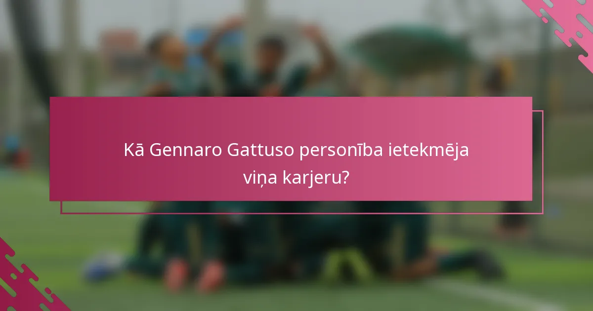 Kā Gennaro Gattuso personība ietekmēja viņa karjeru?