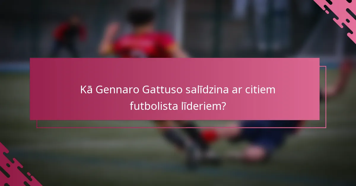 Kā Gennaro Gattuso salīdzina ar citiem futbolista līderiem?