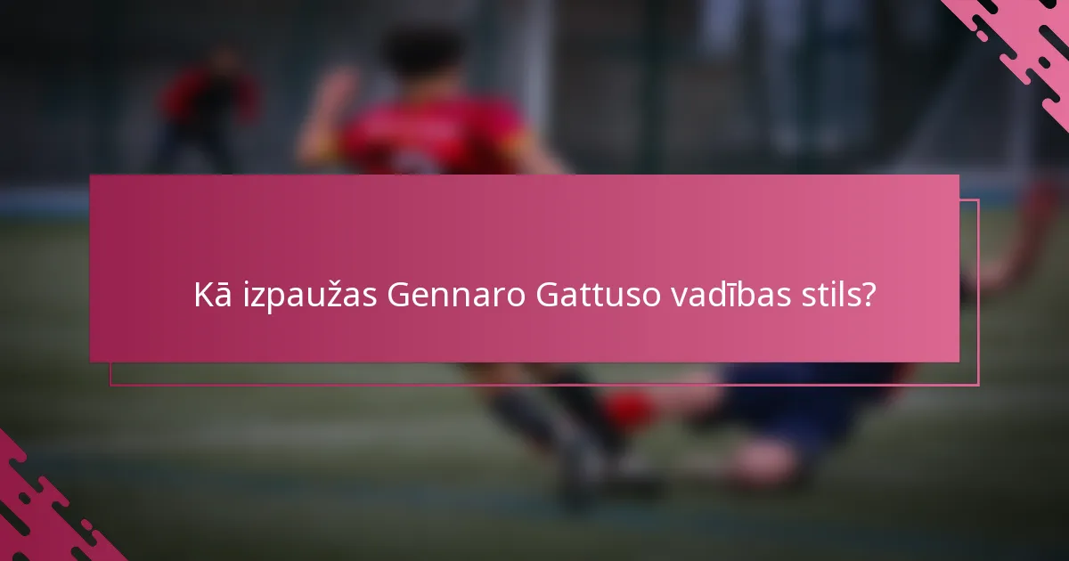 Kā izpaužas Gennaro Gattuso vadības stils?