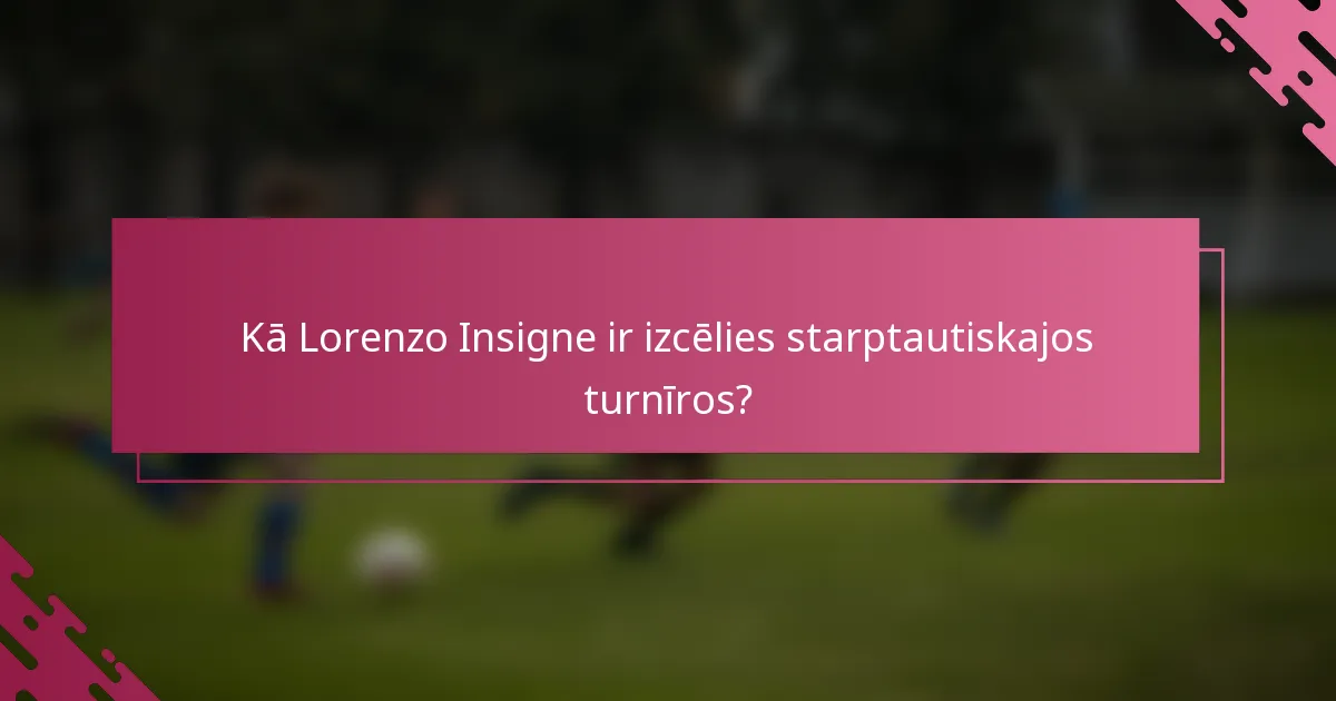Kā Lorenzo Insigne ir izcēlies starptautiskajos turnīros?