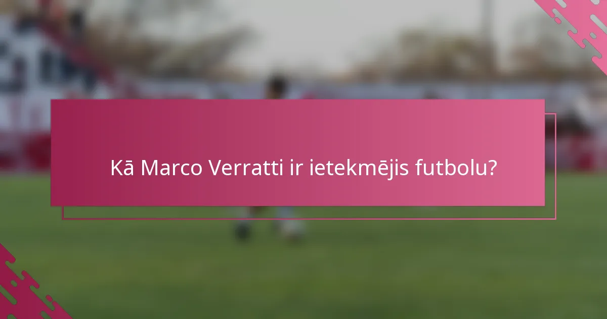 Kā Marco Verratti ir ietekmējis futbolu?
