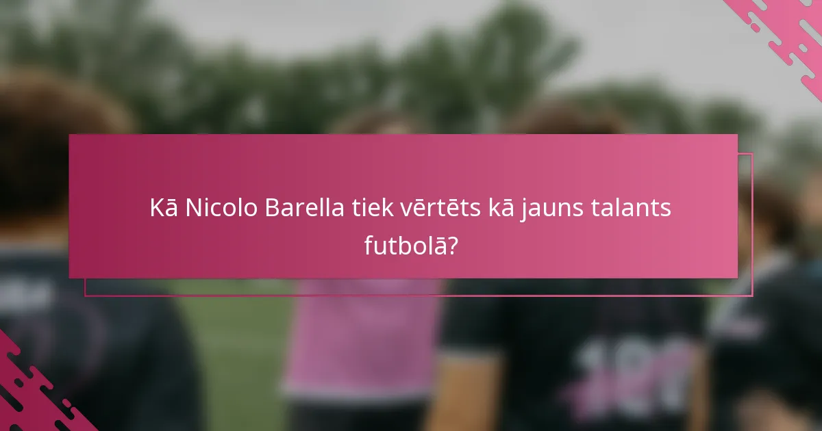 Kā Nicolo Barella tiek vērtēts kā jauns talants futbolā?