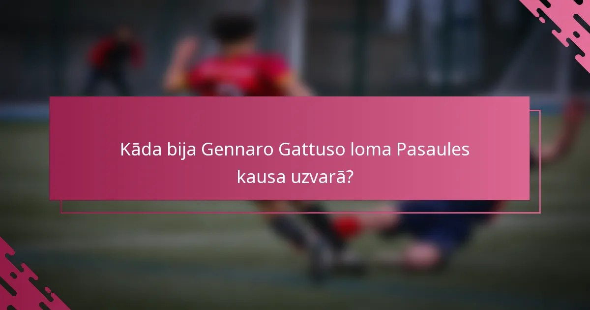 Kāda bija Gennaro Gattuso loma Pasaules kausa uzvarā?