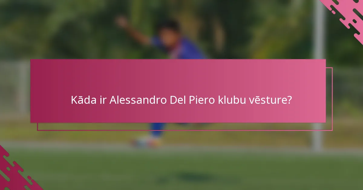 Kāda ir Alessandro Del Piero klubu vēsture?