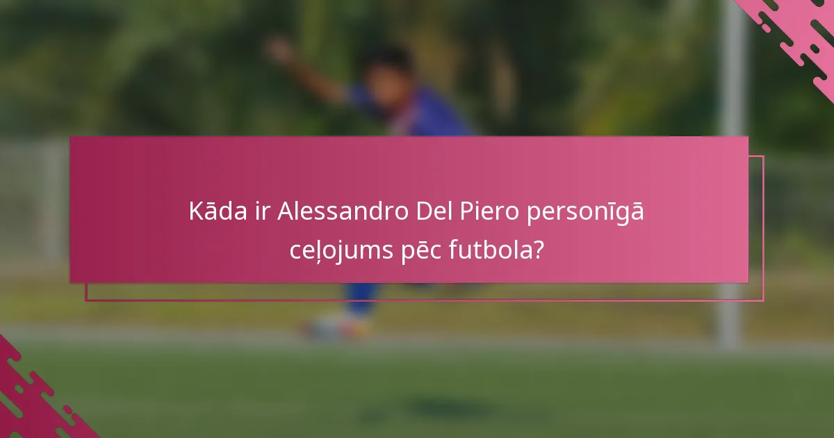 Kāda ir Alessandro Del Piero personīgā ceļojums pēc futbola?