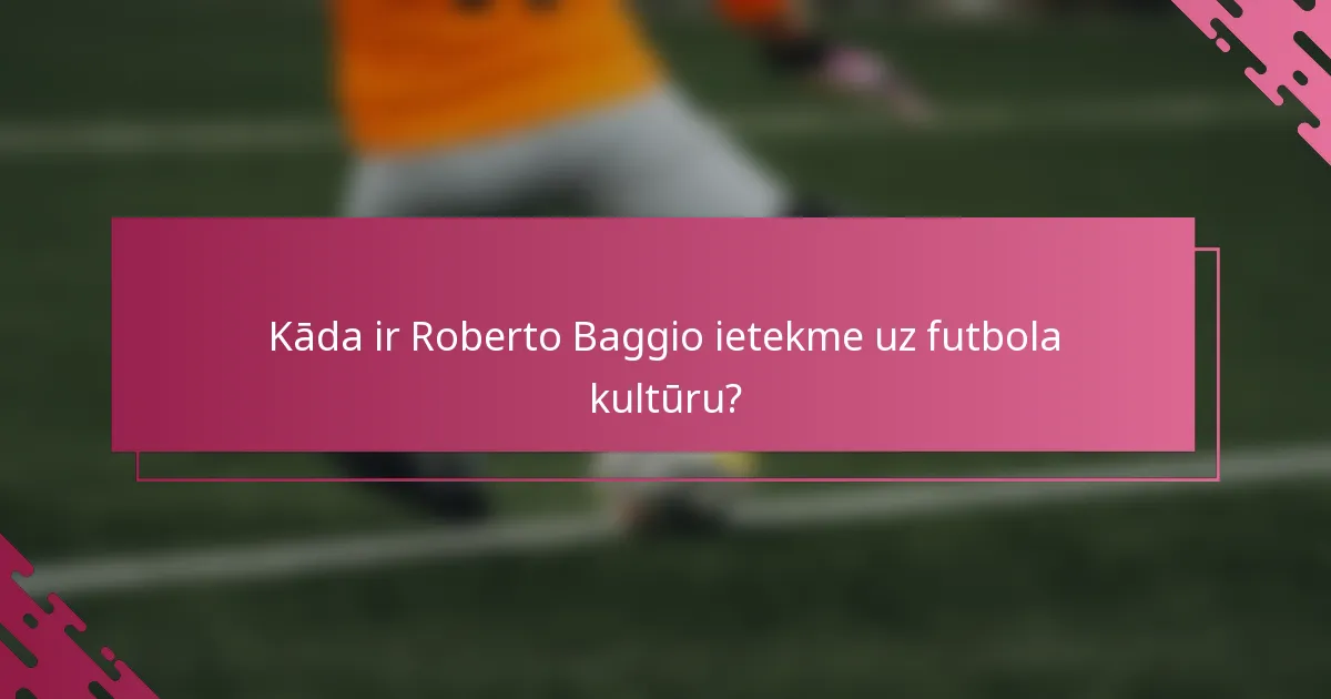 Kāda ir Roberto Baggio ietekme uz futbola kultūru?