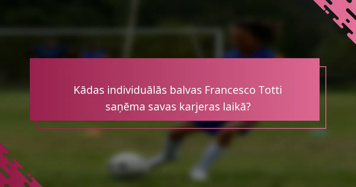 Kādas individuālās balvas Francesco Totti saņēma savas karjeras laikā?