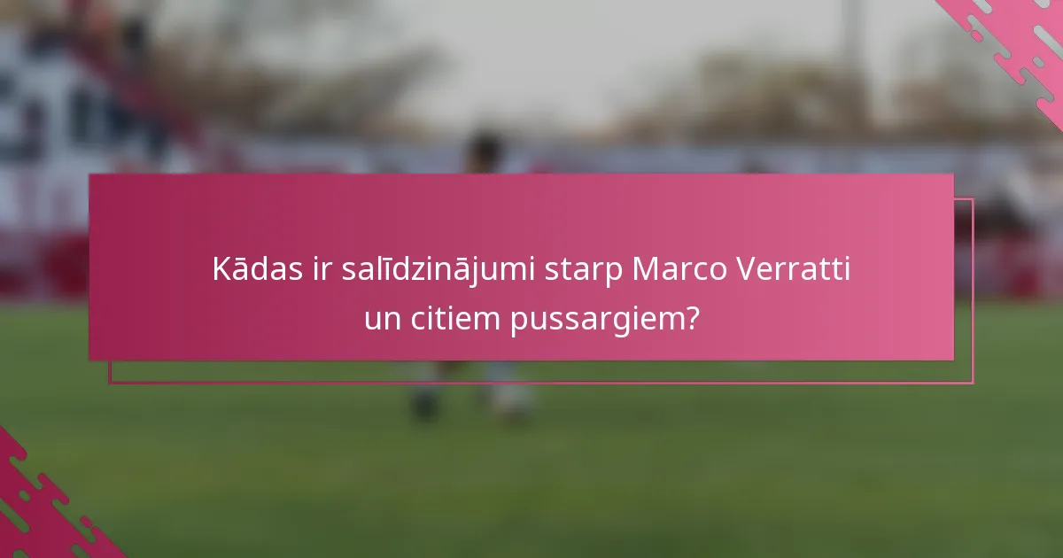 Kādas ir salīdzinājumi starp Marco Verratti un citiem pussargiem?