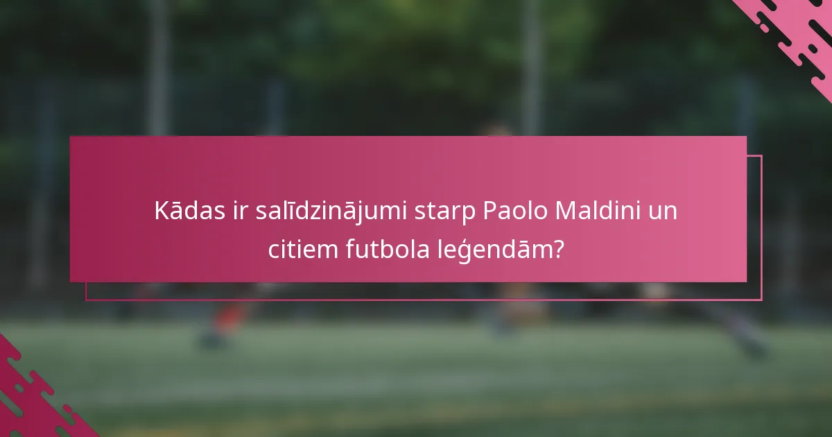 Kādas ir salīdzinājumi starp Paolo Maldini un citiem futbola leģendām?