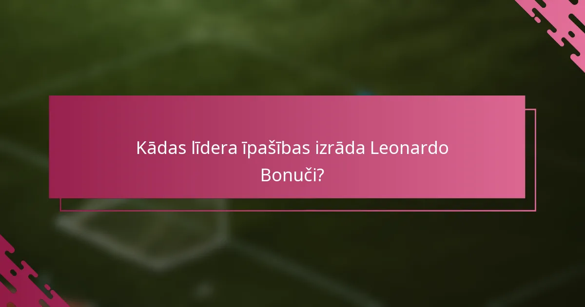 Kādas līdera īpašības izrāda Leonardo Bonuči?