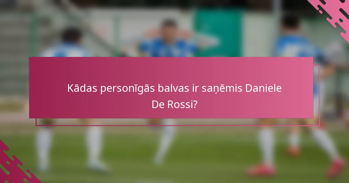 Kādas personīgās balvas ir saņēmis Daniele De Rossi?