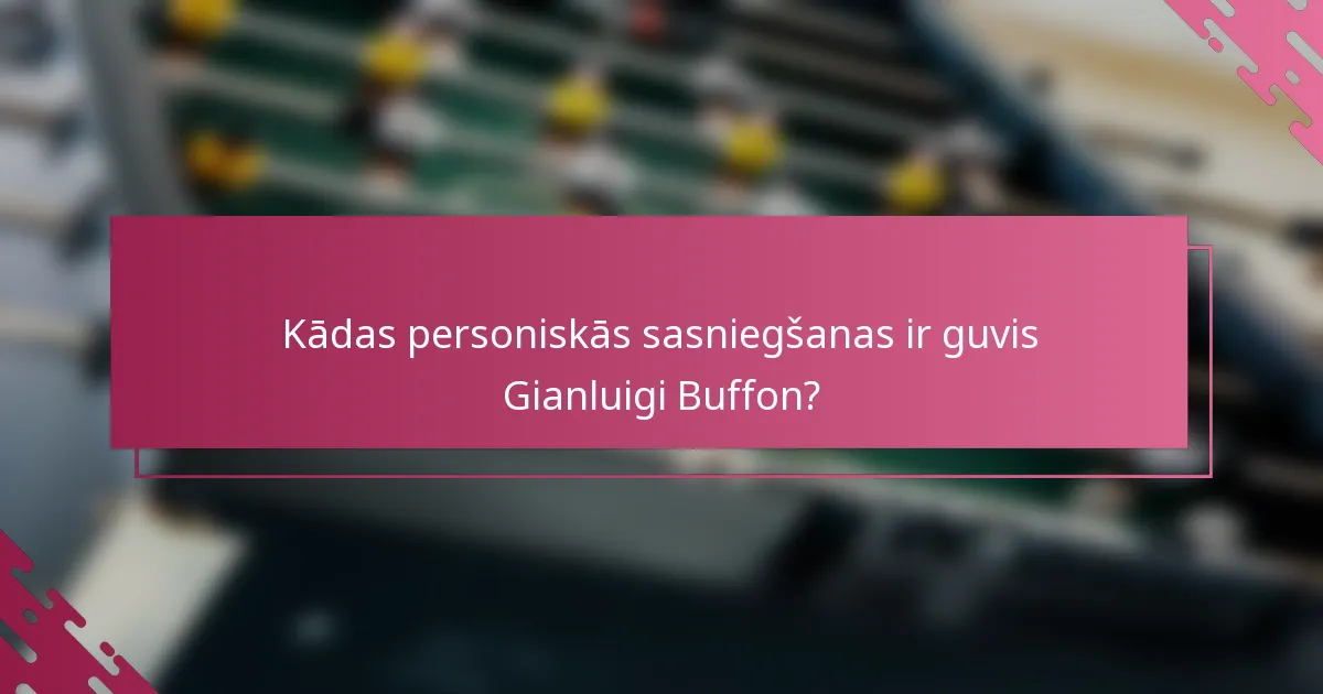 Kādas personiskās sasniegšanas ir guvis Gianluigi Buffon?