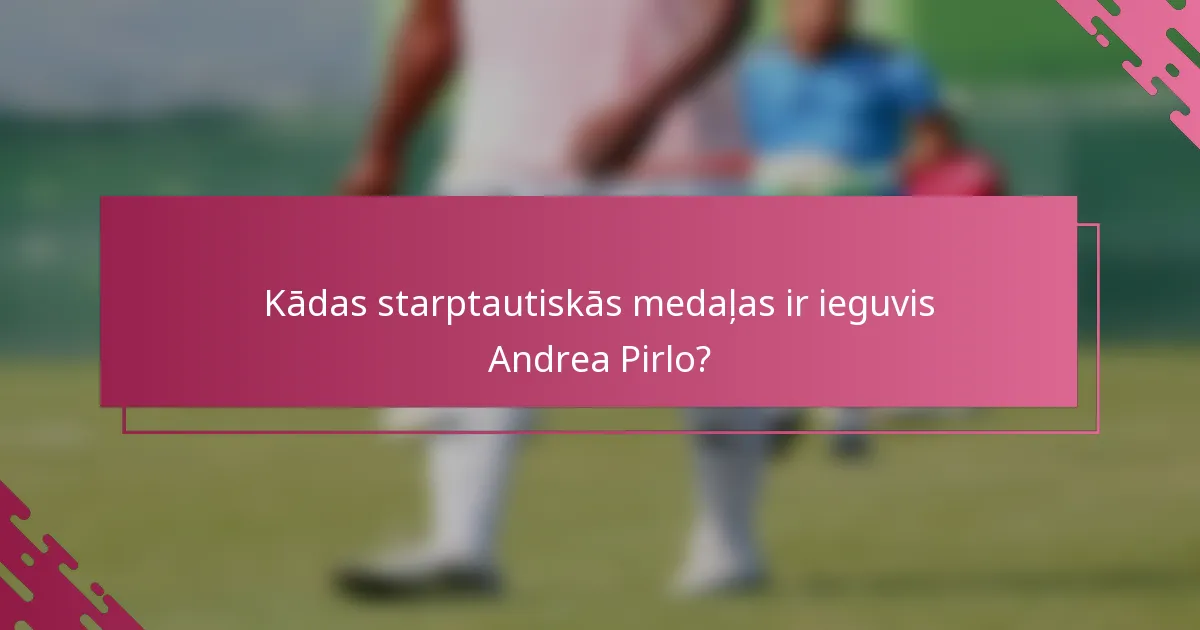 Kādas starptautiskās medaļas ir ieguvis Andrea Pirlo?