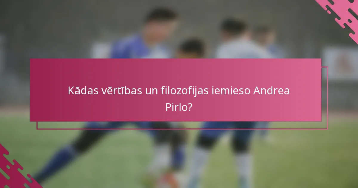Kādas vērtības un filozofijas iemieso Andrea Pirlo?