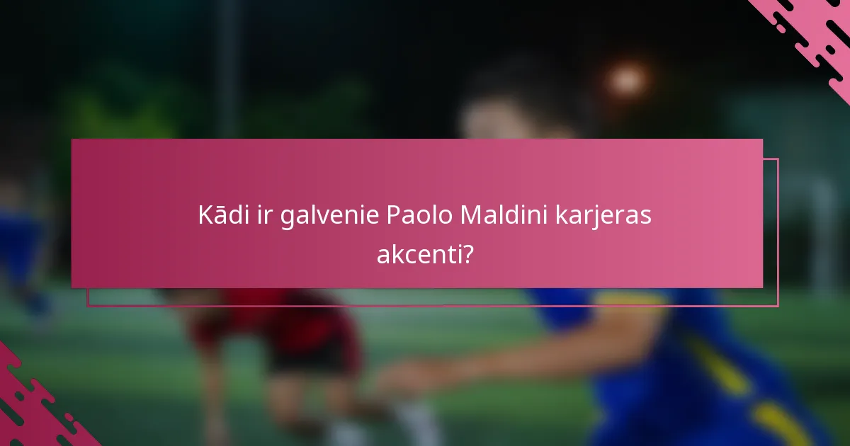 Kādi ir galvenie Paolo Maldini karjeras akcenti?