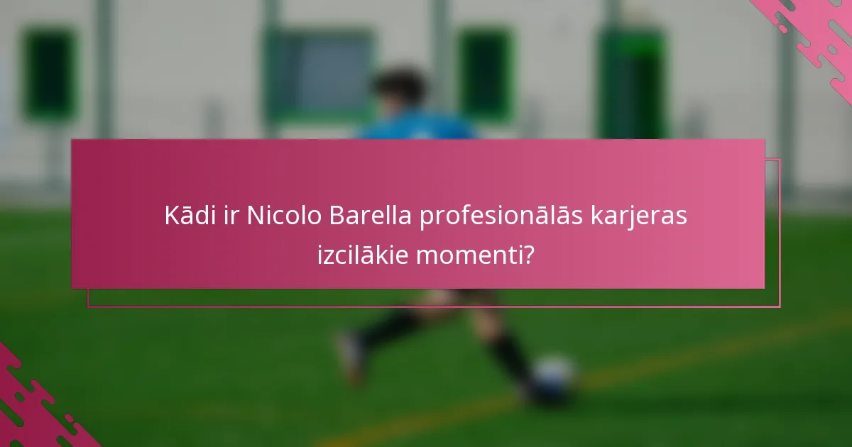 Kādi ir Nicolo Barella profesionālās karjeras izcilākie momenti?