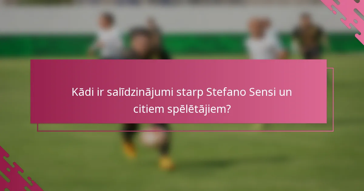 Kādi ir salīdzinājumi starp Stefano Sensi un citiem spēlētājiem?