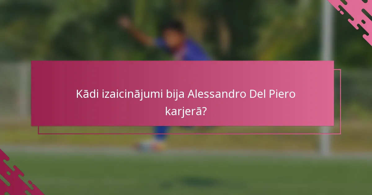 Kādi izaicinājumi bija Alessandro Del Piero karjerā?