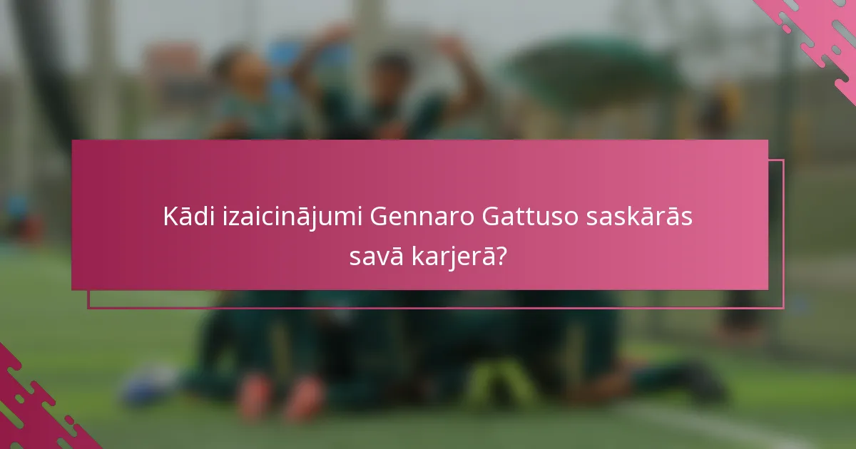 Kādi izaicinājumi Gennaro Gattuso saskārās savā karjerā?