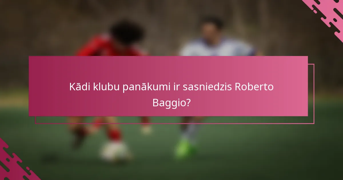 Kādi klubu panākumi ir sasniedzis Roberto Baggio?
