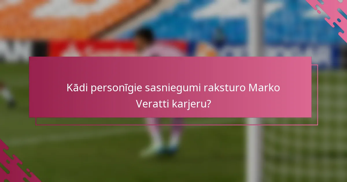 Kādi personīgie sasniegumi raksturo Marko Veratti karjeru?