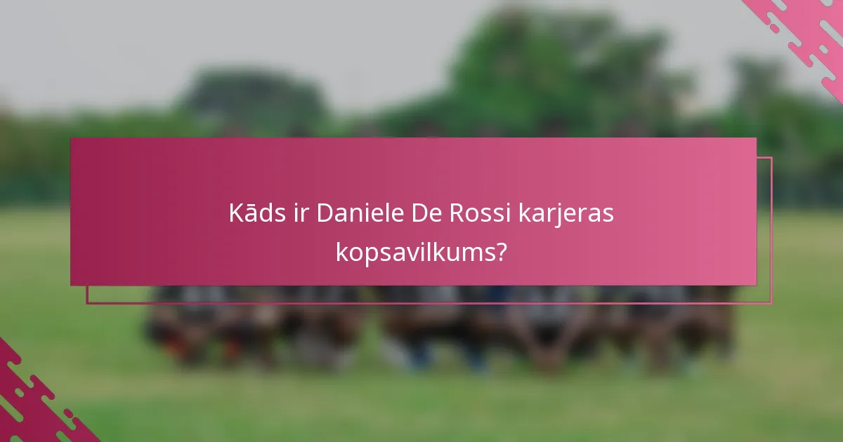 Kāds ir Daniele De Rossi karjeras kopsavilkums?