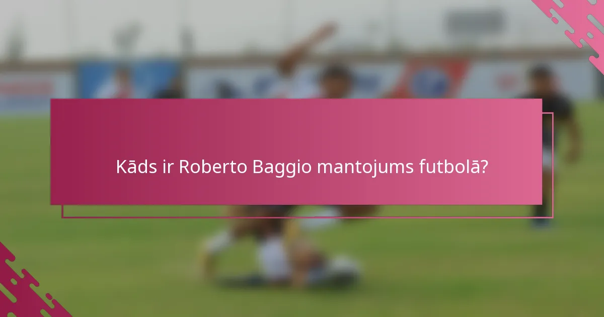 Kāds ir Roberto Baggio mantojums futbolā?