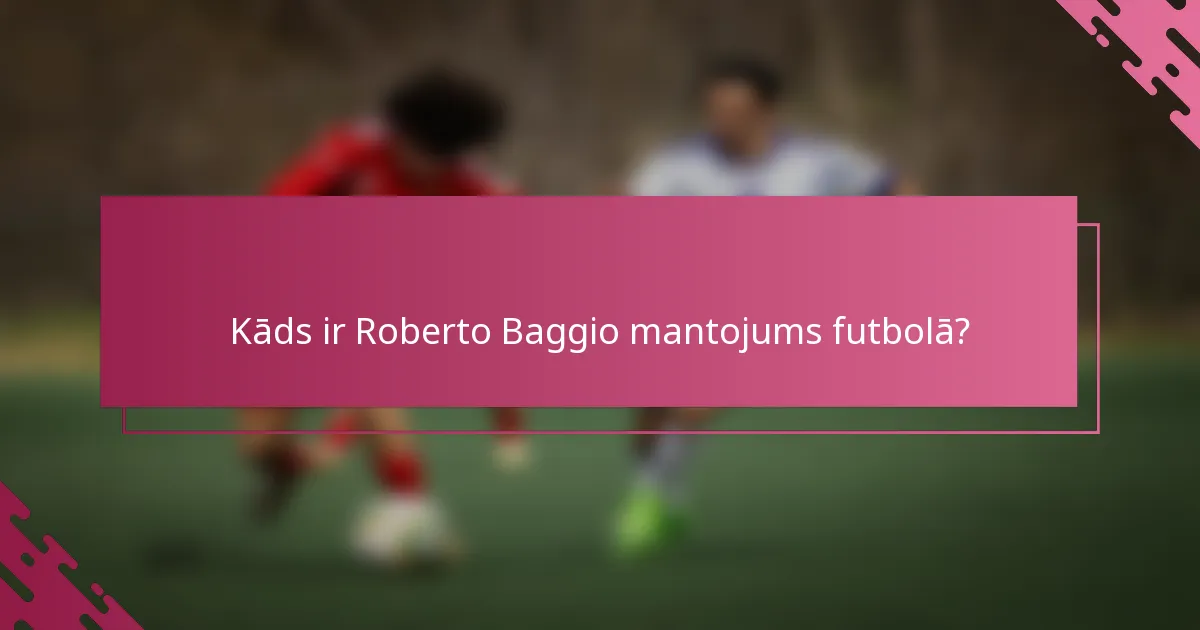 Kāds ir Roberto Baggio mantojums futbolā?